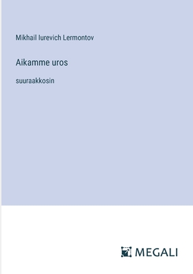 Aikamme uros: suuraakkosin - Lermontov, Mikhail Iurevich