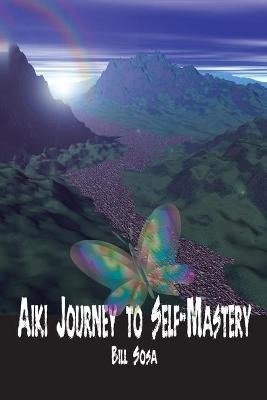 Aiki: Journey to Self-Mastery - Sosa, Bill