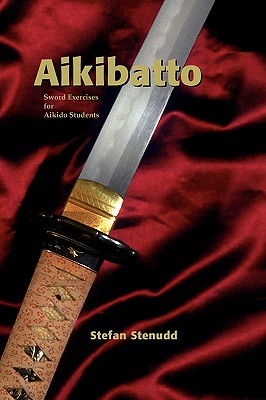 Aikibatto: Sword Exercises for Aikido Students - Stenudd, Stefan