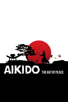 Aikido The art of peace: Aikido Japanese Martial Art Notebook / Journal 6x9 100 pages lined paper - Aikido, Feelgood