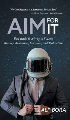 Aim for It: Fast-track Your Way to Success through Awareness, Intention, and Motivation - Bora, Alp