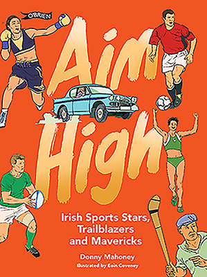 Aim High: Irish Sports Stars, Trailblazers and Mavericks - Mahoney, Donny