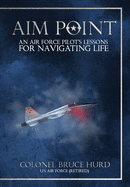 Aim Point: An Air Force Pilot's Lessons for Navigating Life