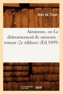 Aimienne, Ou Le Detournement de Mineure: Roman (2e Edition) (Ed.1899)