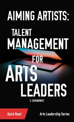 Aiming Artists: Talent Management for Arts Leaders - Dashkowitz, S