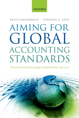 Aiming for Global Accounting Standards: The International Accounting Standards Board, 2001-2011 - Camfferman, Kees, and Zeff, Stephen A.