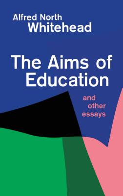 Aims of Education and Other Essays - Whitehead, Alfred North, and Whitehead, Alfred North (Preface by)