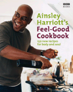 Ainsley Harriott's Feel-Good Cookbook: 150 Brand-New Recipes for Body and Soul