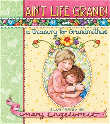 Ain't Life Grand!: A Treasury for Grandmothers - Engelbreit, Mary