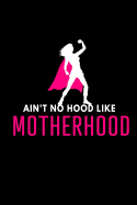 Ain't no Hood Like Motherhood: Blank Lined 6x9 Mommy Journal / Notebook - A Perfect Birthday, Wedding Anniversary, Mother's Day, Father's Day, Grandparents Day, Christmas or Thanksgiving gift from sons and daughters.