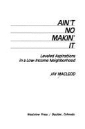 Ain't No Makin' It: Aspirations and Attainment in a Low-Income Neighborhood - MacLeod, Jay