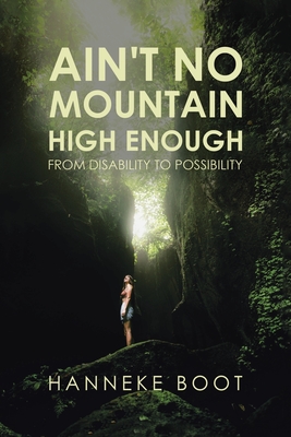 Ain't No Mountain High Enough: From Disability to Possibility - Boot, Hanneke