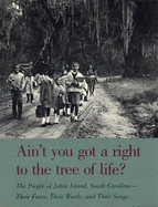 Ain't You Got a Right to the Tree of Life?: The People of Johns Island South Carolina--Their Faces, Their Words, and Their Songs