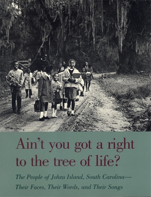 Ain't You Got a Right to the Tree of Life?: The People of Johns Island South Carolina--Their Faces, Their Words, and Their Songs - Carawan, Guy, and Carawan, Candie, and Yellin, Robert (Photographer)