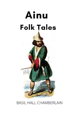 Ainu Folk Tales - Taylor, Edward (Introduction by), and Chamberlain, Basil Hall