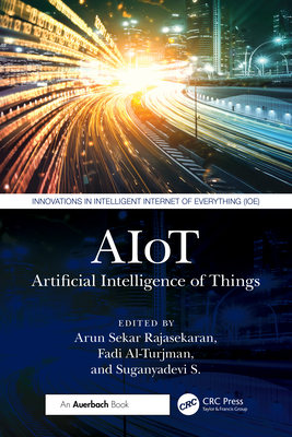AIoT: Artificial Intelligence of Things - Rajasekaran, Arun Sekar (Editor), and Al-Turjman, Fadi (Editor), and S, Suganyadevi (Editor)