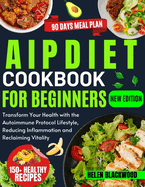 Aip diet cookbook for beginners: Transform Your Health with the Autoimmune Protocol Lifestyle, Reducing Inflammation and Reclaiming Vitality