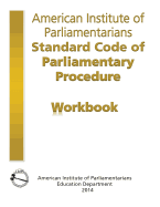 AIP Standard Code of Parliamentary Procedure Workbook: A Workbook for Users of American Institute of Parliamentarians Standard Code of Parliamentary Procedure