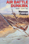 Air Battle Dunkirk: 26 May - 3 June 1940 - Franks, Norman