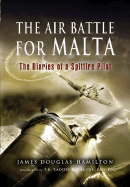 Air Battle for Malta: The Diaries of a Spitfire Pilot