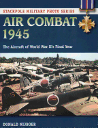 Air Combat 1945: The Aircraft of World War II's Final Year