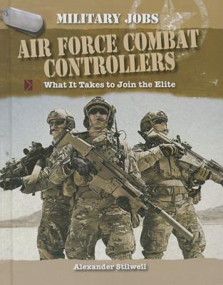 Air Force Combat Controllers: What It Takes to Join the Elite - Stilwell, Alexander