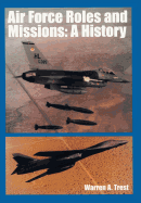 Air Force Roles and Mission: A History - Trest, Warren A, and U S Office of Air Force History, and Hallion, Richard P, Dr. (Foreword by)