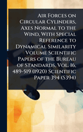 Air Forces on Circular Cylinders, Axes Normal to the Wind, With Special Reference to Dynamical Similarity Volume Scientific Papers of the Bureau of Standards, Vol. 16, 489-519 (1920) Scientific Paper 394 (S394)