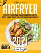 Air Fryer 2021: The Ultimate Cookbook with Tastiest Collection of Quick, Easy And Gourmet Air Fryer Recipes, Reward Yourself With Healthy And Mouthwatering Meals - Easy-To-Follow Recipes