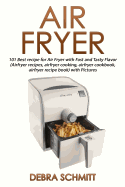 Air fryer (Booklet): 101 Best recipes for Air Fryer with Fast and Tasty Flavor