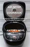 Air Fryer Cookbook: A Step-by-Step guide to cooking. A lot of recipes to make in your home