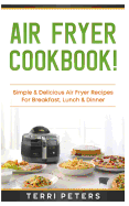 Air Fryer Cookbook: Simple & Delicious Air Fryer Recipes for Breakfast, Lunch & Dinner