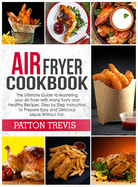 Air Fryer Cookbook: The Ultimate Guide to Mastering your Air Fryer with Many Tasty and Healthy Recipes. Step by Step Instruction to Prepare Easy and Delicious Meals Without Fat