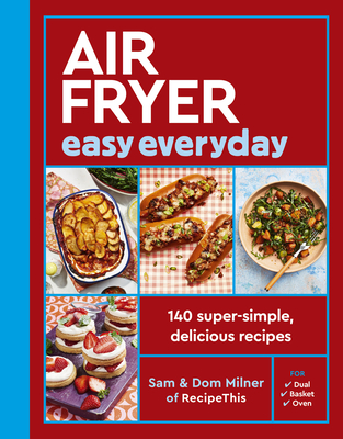 Air Fryer Easy Everyday: 140 Super-Simple, Delicious Recipes - Milner, Sam, and Milner, Dom