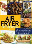 Air Fryer for Beginners: Do you own an air fryer? Good! Here are many good recipes for you to make and enjoy with family and friends.