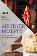 Air Fryer Rezepte 2021 (German Edition of Air Fryer Recipes 2021): Dessert-Rezepte F?r Hei?luftfritteuse