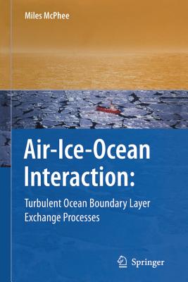 Air-Ice-Ocean Interaction: Turbulent Ocean Boundary Layer Exchange Processes - McPhee, Miles