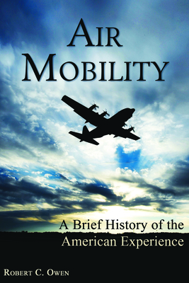 Air Mobility: A Brief History of the American Experience - Owen, Robert C