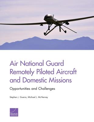 Air National Guard Remotely Piloted Aircraft and Domestic Missions: Opportunities and Challenges - Guerra, Stephen J, and McNerney, Michael J