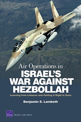 Air Operations in Israel's War Against Hezbollah: Learning from Lebanon and Getting It Right in Gaza - Lambeth, Benjamin S
