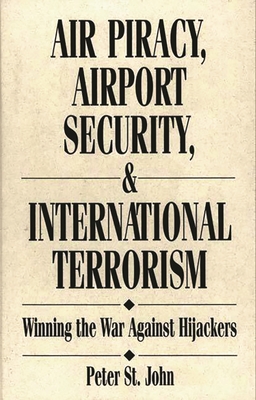 Air Piracy, Airport Security, and International Terrorism: Winning the War Against Hijackers - St John, Oliver