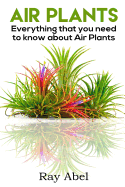 Air Plants: All You Need to Know about Air Plants in a Single Book!