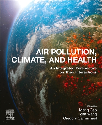 Air Pollution, Climate, and Health: An Integrated Perspective on Their Interactions - Gao, Meng (Editor), and Wang, Zifa (Editor), and Carmichael, Gregory (Editor)