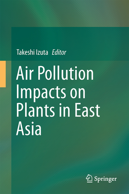 Air Pollution Impacts on Plants in East Asia - Izuta, Takeshi (Editor)