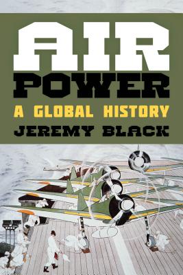 Air Power: A Global History - Black, Jeremy