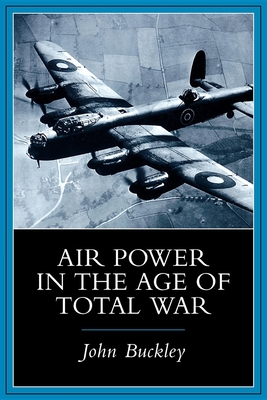 Air Power in the Age of Total War - Buckley, John J