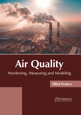Air Quality: Monitoring, Measuring and Modeling - Franco, Elliot (Editor)