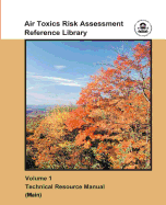 Air Toxics Risk Assessment Reference Library: Volume 1 - Technical Resource Manual (Main)