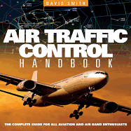 Air Traffic Control Handbook: The Complete Guide for All Aviation and Air Band Enthusiasts