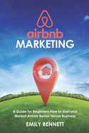 Airbnb Marketing: A Guide for Beginners How to Start and Market Airbnb Rental House Business